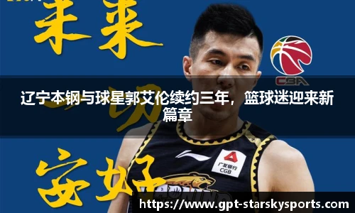 辽宁本钢与球星郭艾伦续约三年，篮球迷迎来新篇章