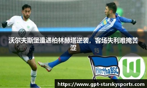 沃尔夫斯堡遭遇柏林赫塔逆袭，客场失利难掩苦涩
