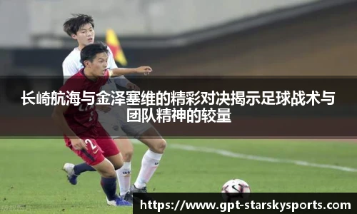 长崎航海与金泽塞维的精彩对决揭示足球战术与团队精神的较量