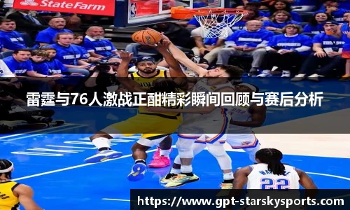 雷霆与76人激战正酣精彩瞬间回顾与赛后分析